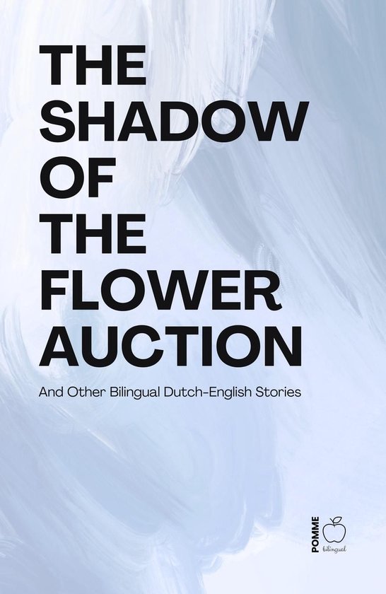 The Shadow of the Flower Auction And Other Bilingual Dutch-E ... - cover