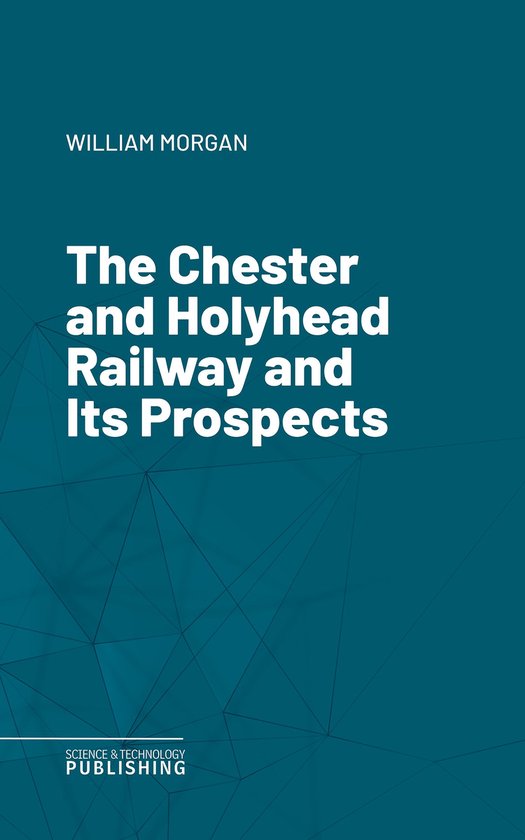 The Chester and Holyhead Railway and Its Prospects - cover