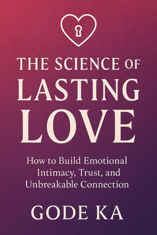 THE SCIENCE OF LASTING LOVE - How to Build Emotional Intimacy, Trust ...