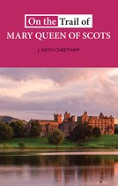 On the Trail of- On The Trail of Mary Queen of Scots