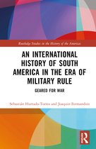 Routledge Studies in the History of the Americas-An International History of South America in the Era of Military Rule