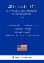 Renewable Fuel Standard Program - Standards for 2014, 2015, and 2016 and Biomass-Based Diesel Volume for 2017 (Us Environmental Protection Agency Regulation) (Epa) (2018 Edition)