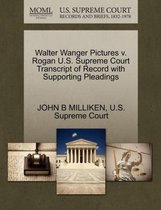 Walter Wanger Pictures V. Rogan U.S. Supreme Court Transcript of Record with Supporting Pleadings