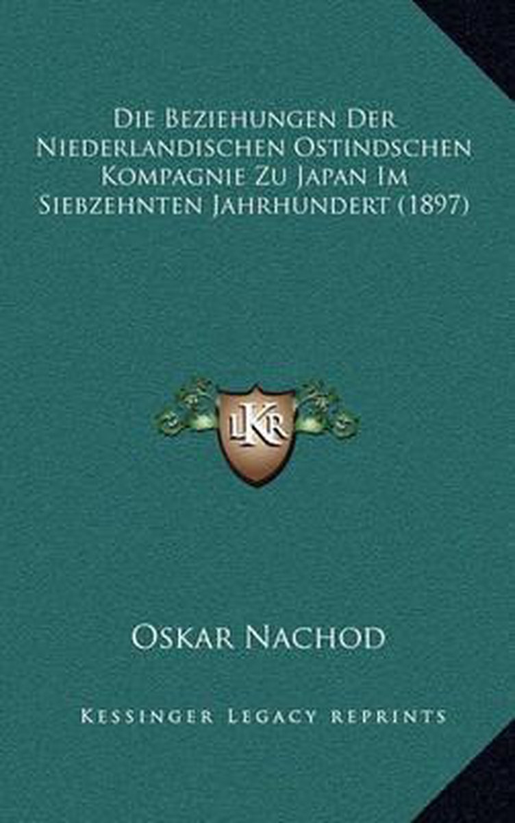 Die Beziehungen Der Niederlandischen Ostindschen Kompagnie Zu Japan Im Siebzehnten Jahrhundert (1897) van Nachod, Oskar,