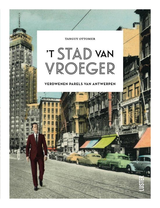 Couverture de livre 'T STAD VAN VROEGER. Homme en costume marche dans une ancienne rue d'Anvers avec des voitures et des bâtiments.