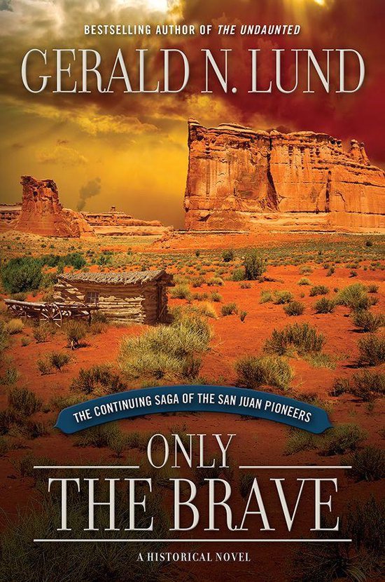 Boekcover: 'Only the Brave' door Gerald N. Lund. Een historische roman over de San Juan Pioneers, met een woestijnlandschap en een blokhut.