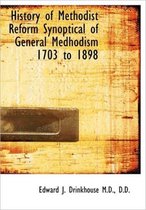 History of Methodist Reform Synoptical of General Medhodism 1703 to 1898