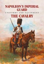 Napoleon's Imperial Guard Uniforms and Equipment The Cavalry