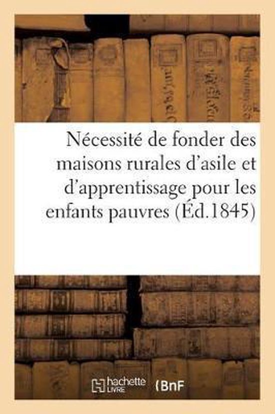 Nécessité de Fonder Des Maisons Rurales d'Asile Et d'Apprentissage Pour Les Enfants Pauvres