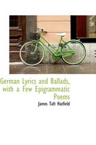 German Lyrics and Ballads, with a Few Epigrammatic Poems