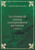 La vicomte de Launay correspondence parisienne Volume 1