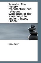 Scarabs. the History, Manufacture and Religious Symbolism of the Scarabaeus in Ancient Egypt, Phoeni