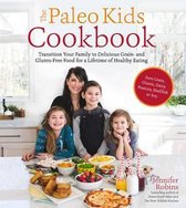 The Paleo Kids Cookbook: Transition Your Family to Delicious Grain- And Gluten-Free Food for a Lifetime of Healthy Eating