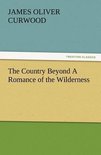 The Country Beyond A Romance of the Wilderness
