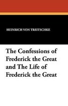 The Confessions of Frederick the Great and the Life of Frederick the Great