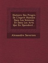 Histoire Des Progr S de L'Esprit Humain Dans Les Sciences Et Dans Les Arts Qui En D Pendent...