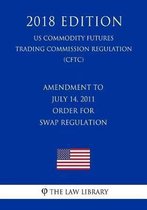 Amendment to July 14, 2011 Order for Swap Regulation (Us Commodity Futures Trading Commission Regulation) (Cftc) (2018 Edition)