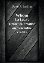 Whom to trust a practical treatise on mercantile credits