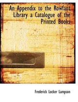 An Appendix to the Rowfant Library a Catalogue of the Printed Books