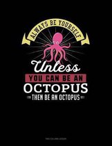 Always Be Yourself Unless You Can Be an Octopus Then Be an Octopus