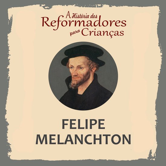 A História dos Reformadores para Crianças: Felipe Melancht ... - cover