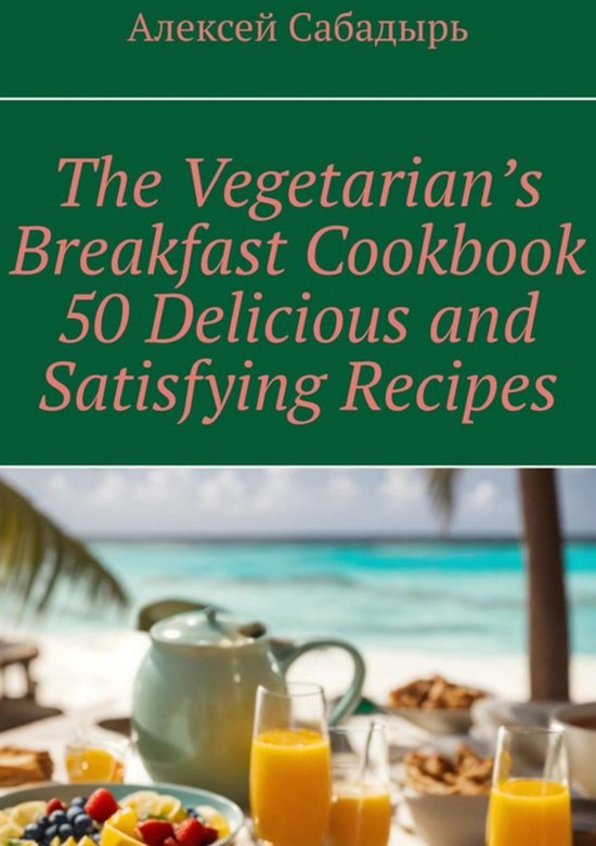 Vegetarian breakfast cookbook 50 delicious and satisfying re ... - cover