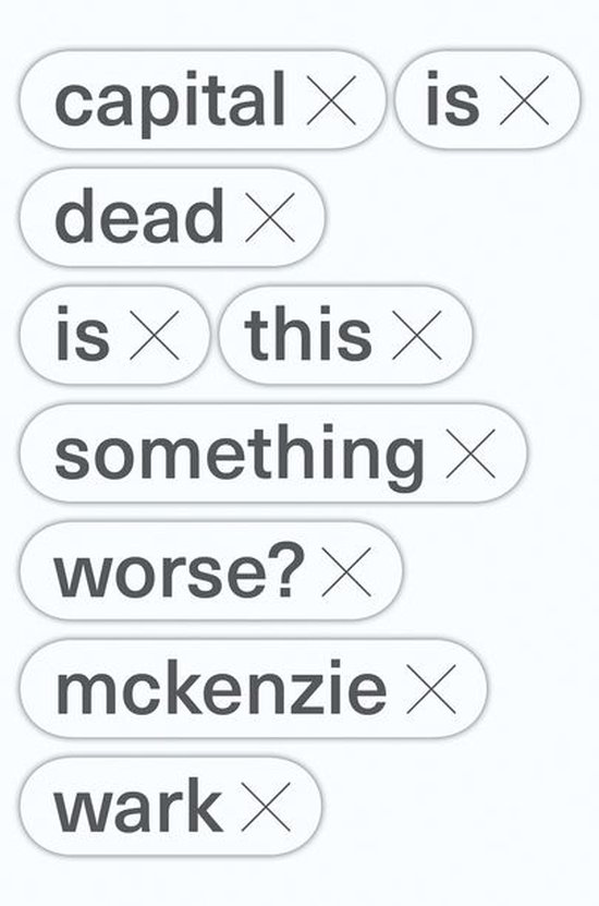 Tekst op een witte achtergrond: 'capital is dead is this something worse? mckenzie wark'