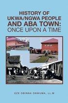 History of Ukwa/Ngwa People and Aba Town: Once Upon a Time