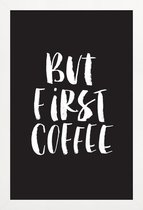 JUNIQE - Poster in houten lijst But First Coffee -20x30 /Zwart