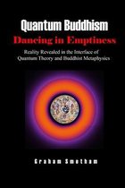 Quantum Buddhism: Dancing in Emptiness: Reality Revealed in the Interface of Quantum Theory and Buddhist Metaphysics