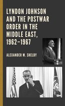 Lyndon Johnson and the Postwar Order in the Middle East, 1962–1967