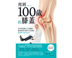 樂活人生 - 用到100歲的膝蓋：全世界最懂膝蓋的醫師:親身實證不動刀不吃藥的膝關節自癒復活術