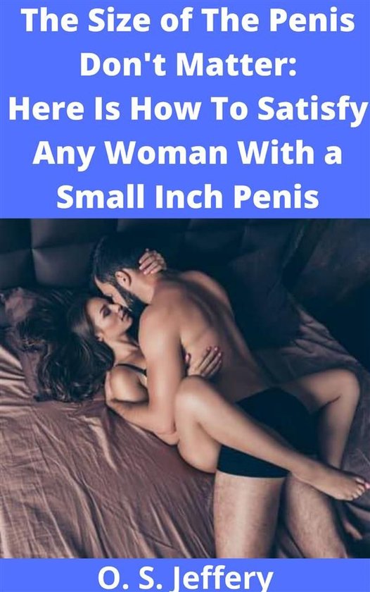 The Size of the Penis Don't Matter: Here Is How to Satisfy a ... - cover