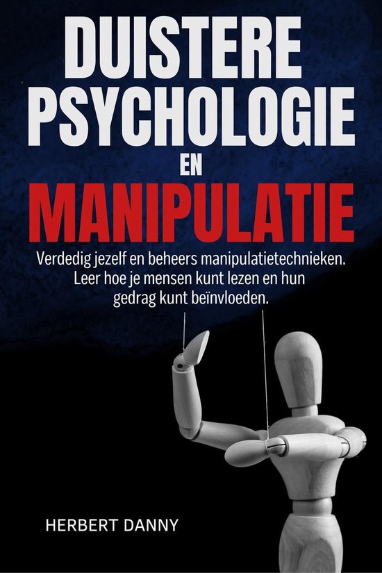 DUISTERE PSYCHOLOGIE EN MANIPULATIE: Verdedig jezelf en beheers manipulatietechnieken. Leer hoe je mensen kunt lezen en hun gedrag kunt beïnvloeden.