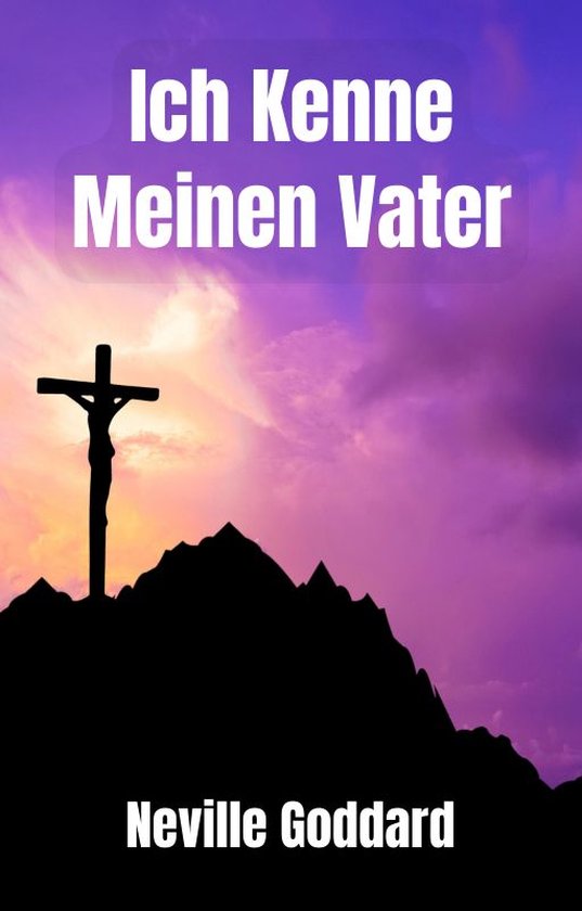 Ich Kenne Meinen Vater (ebook), Neville Goddard | 1230008102744