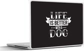Laptop sticker - 14 inch - Quotes - Life is better with a dog - Hond - Spreuken - 32x5x23x5cm - Laptopstickers - Laptop skin - Cover