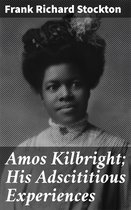 Amos Kilbright; His Adscititious Experiences