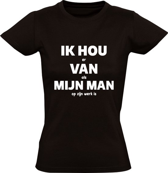 IK HOU er VAN als MIJN MAN op zijn werk is Dames T-shirt | collega | grappig | humor | valentijnsdag | vrijgezellenfeest | bruiloft | liefde | relatie | cadeau | kado  | shirt