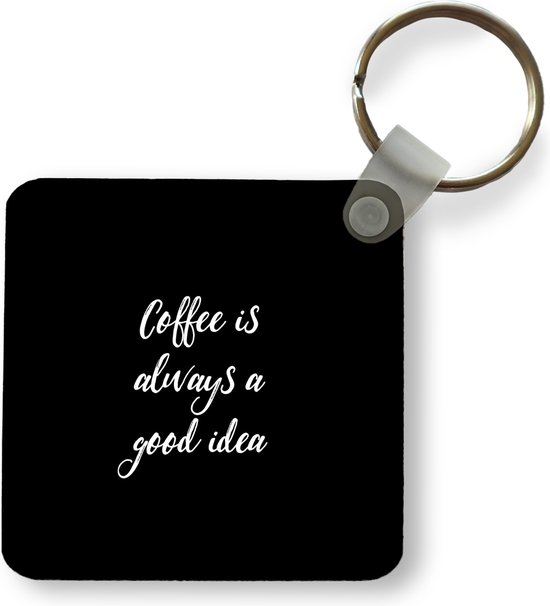 Sleutelhanger - Uitdeelcadeautjes - Quote - Koffie - Coffee is always a good idea - Spreuken - Plastic