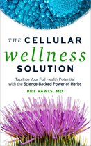 The Cellular Wellness Solution: Tap into Your Full Health Potential with the Science-Backed Power of Herbs