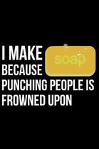 I Make Soap Because Punching People Is Frowned Upon