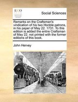 Remarks on the Craftsman's vindication of his two Honble patrons, in his paper of May 22. 1731. To this edition is added the entire Craftsman of May 22. not printed with the former editions o