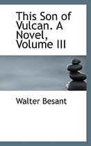 This Son of Vulcan. a Novel, Volume III