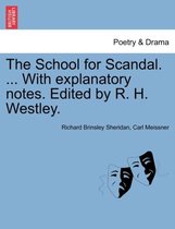 The School for Scandal. ... with Explanatory Notes. Edited by R. H. Westley.