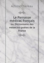 Le Parnasse medical francais ou, Dictionnaire des medecins-poetes de la France