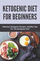 Ketogenic Diet For Beginners: Delicious Ketogenic Recipes, Healthy Tips For The Ketogenic Diet
