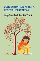 Concentration After A Recent Heartbreak: Help You Back Get On Track