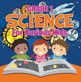 Children's How Things Work Books - Grade 1 Science: For Curious Kids
