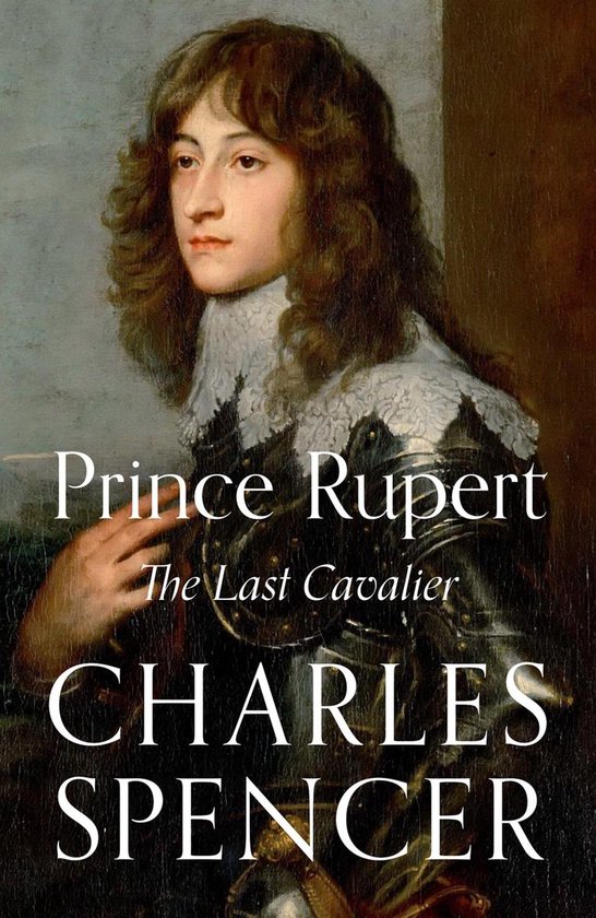 Portret van Prins Rupert in harnas, met de tekst 'Prince Rupert, The Last Cavalier' en 'CHARLES SPENCER'.