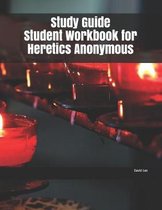 Study Guide Student Workbook for Heretics Anonymous